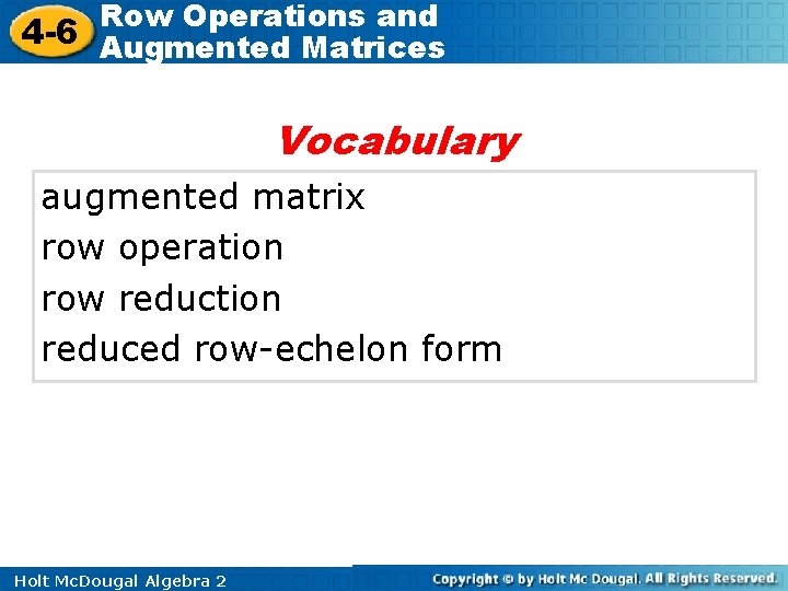 Row Operations and 4 -6 Augmented Matrices Vocabulary augmented matrix row operation row reduction Row Operations and 4 -6 Augmented Matrices Vocabulary augmented matrix row operation row reduction