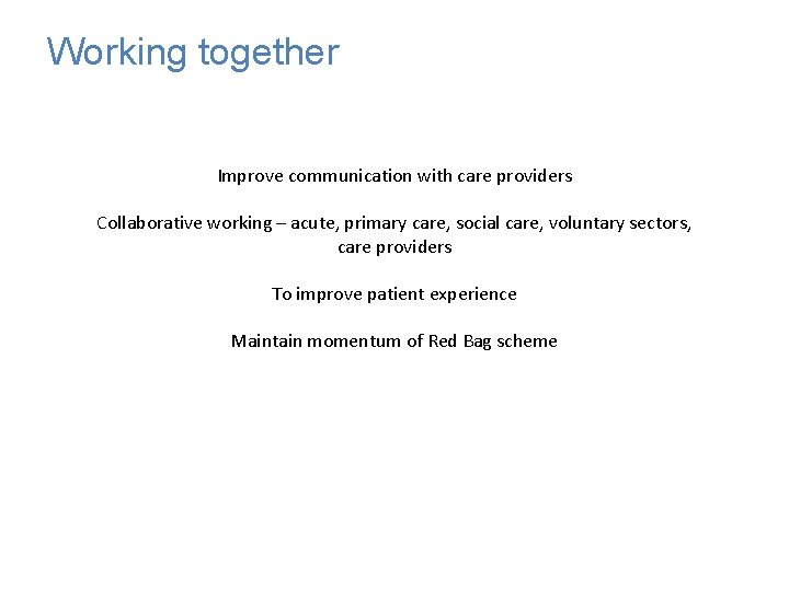 Working together Improve communication with care providers Collaborative working – acute, primary care, social