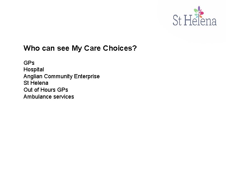 Who can see My Care Choices? GPs Hospital Anglian Community Enterprise St Helena Out