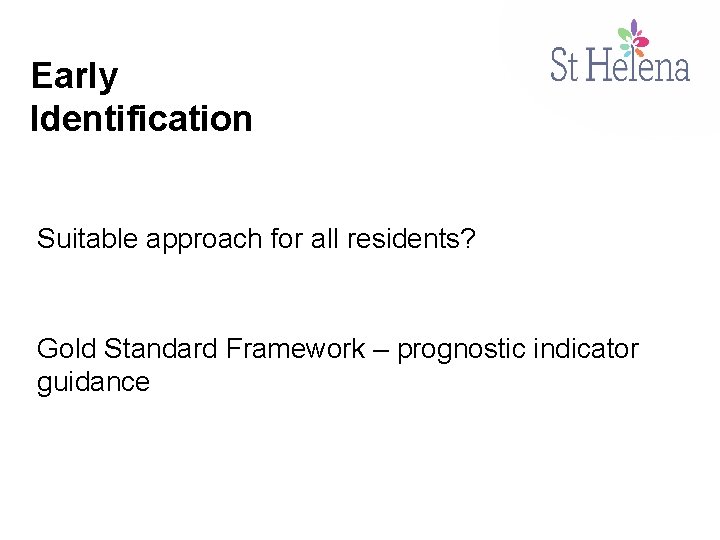 Early Identification Suitable approach for all residents? Gold Standard Framework – prognostic indicator guidance