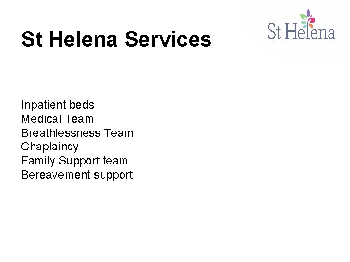 St Helena Services Inpatient beds Medical Team Breathlessness Team Chaplaincy Family Support team Bereavement