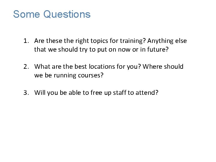 Some Questions 1. Are these the right topics for training? Anything else that we