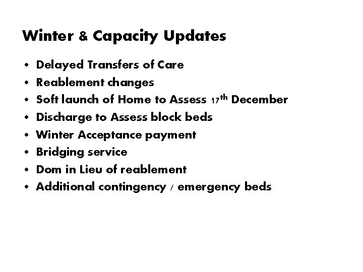 Winter & Capacity Updates • • Delayed Transfers of Care Reablement changes Soft launch