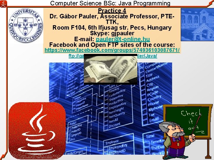 Computer Science BSc: Java Programming Practice 4 Dr. Gábor Pauler, Associate Professor, PTETTK, Room