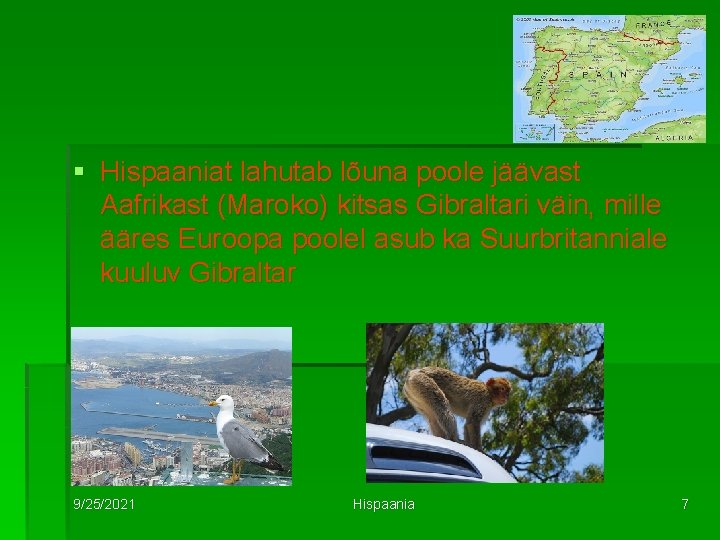§ Hispaaniat lahutab lõuna poole jäävast Aafrikast (Maroko) kitsas Gibraltari väin, mille ääres Euroopa