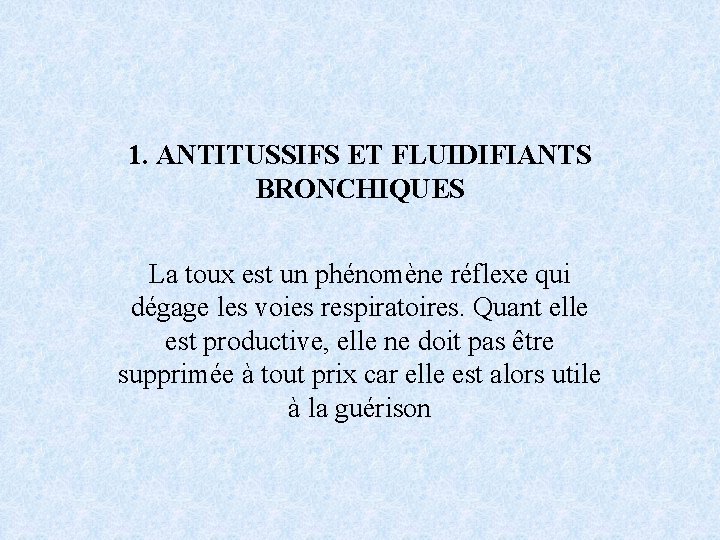 1. ANTITUSSIFS ET FLUIDIFIANTS BRONCHIQUES La toux est un phénomène réflexe qui dégage les