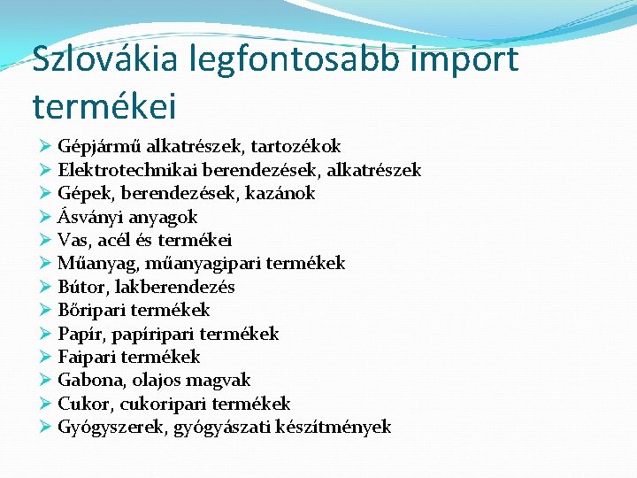 Szlovákia legfontosabb import termékei Ø Gépjármű alkatrészek, tartozékok Ø Elektrotechnikai berendezések, alkatrészek Ø Gépek,