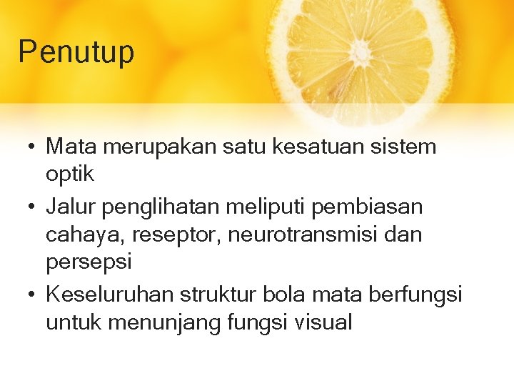 Penutup • Mata merupakan satu kesatuan sistem optik • Jalur penglihatan meliputi pembiasan cahaya,