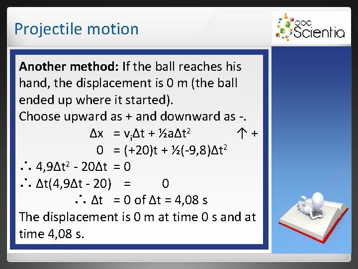 Projectile motion Another method: If the ball reaches his hand, the displacement is 0 Projectile motion Another method: If the ball reaches his hand, the displacement is 0
