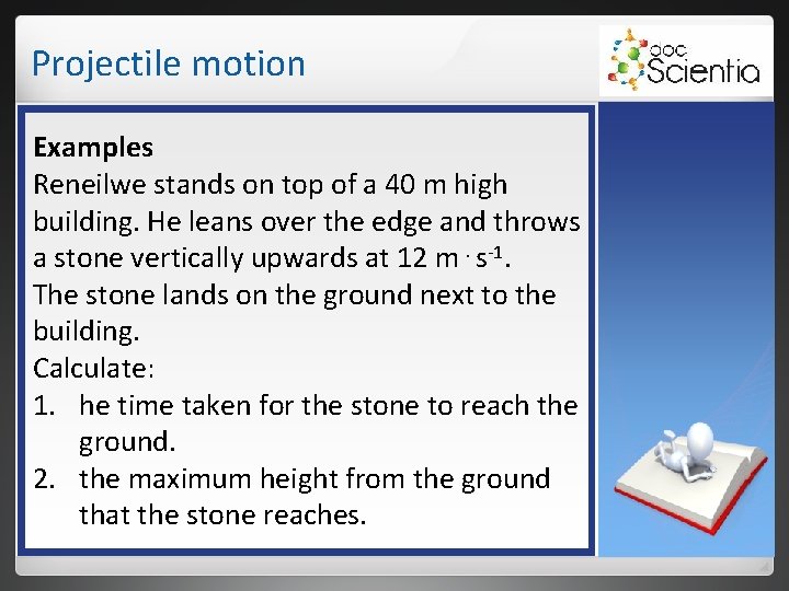 Projectile motion Examples Reneilwe stands on top of a 40 m high building. He Projectile motion Examples Reneilwe stands on top of a 40 m high building. He