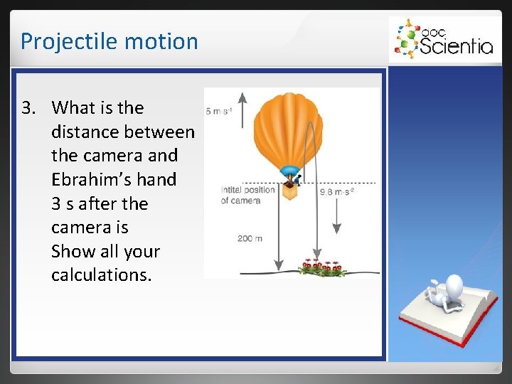 Projectile motion 3. What is the distance between the camera and Ebrahim’s hand 3 Projectile motion 3. What is the distance between the camera and Ebrahim’s hand 3