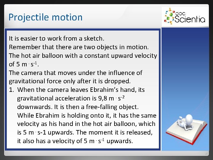 Projectile motion It is easier to work from a sketch. Remember that there are Projectile motion It is easier to work from a sketch. Remember that there are