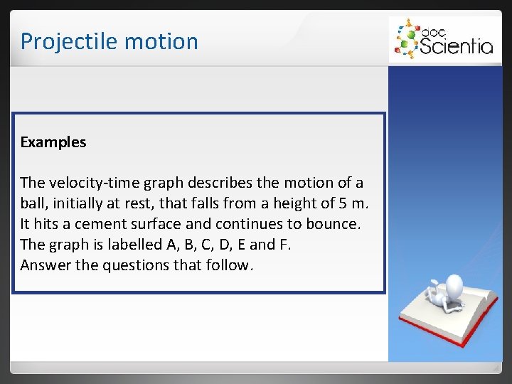Projectile motion Examples The velocity-time graph describes the motion of a ball, initially at Projectile motion Examples The velocity-time graph describes the motion of a ball, initially at