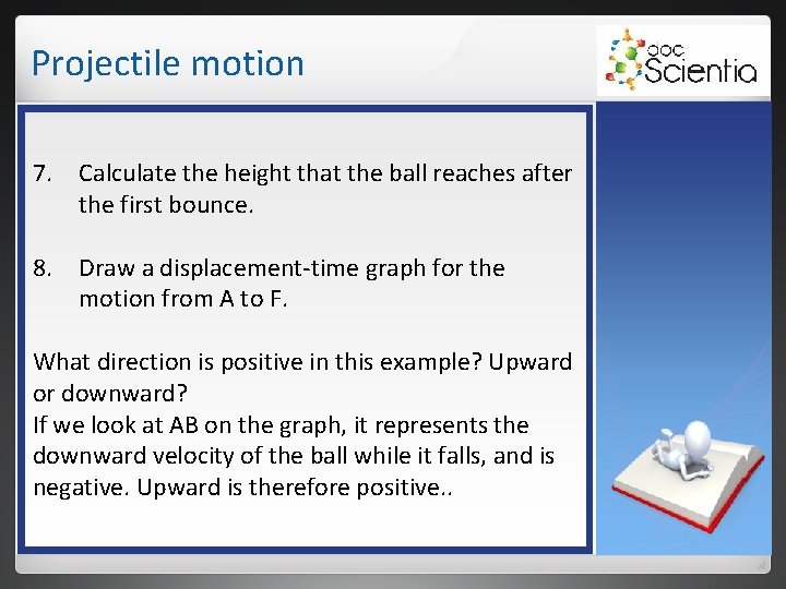 Projectile motion 7. Calculate the height that the ball reaches after the first bounce. Projectile motion 7. Calculate the height that the ball reaches after the first bounce.