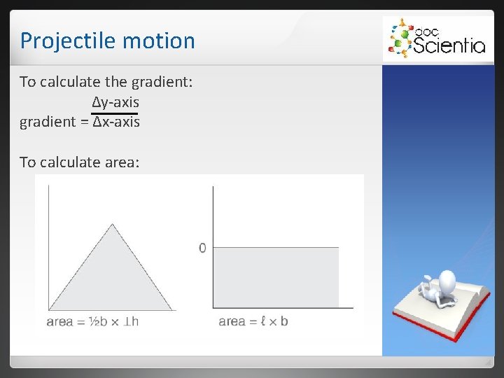 Projectile motion To calculate the gradient: Δy-axis gradient = Δx-axis To calculate area: Projectile motion To calculate the gradient: Δy-axis gradient = Δx-axis To calculate area:
