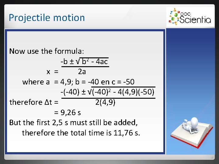 Projectile motion Now use the formula: -b ± √ b 2 - 4 ac Projectile motion Now use the formula: -b ± √ b 2 - 4 ac