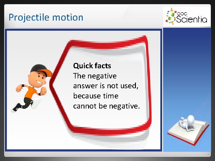Projectile motion Quick facts The negative answer is not used, because time cannot be Projectile motion Quick facts The negative answer is not used, because time cannot be