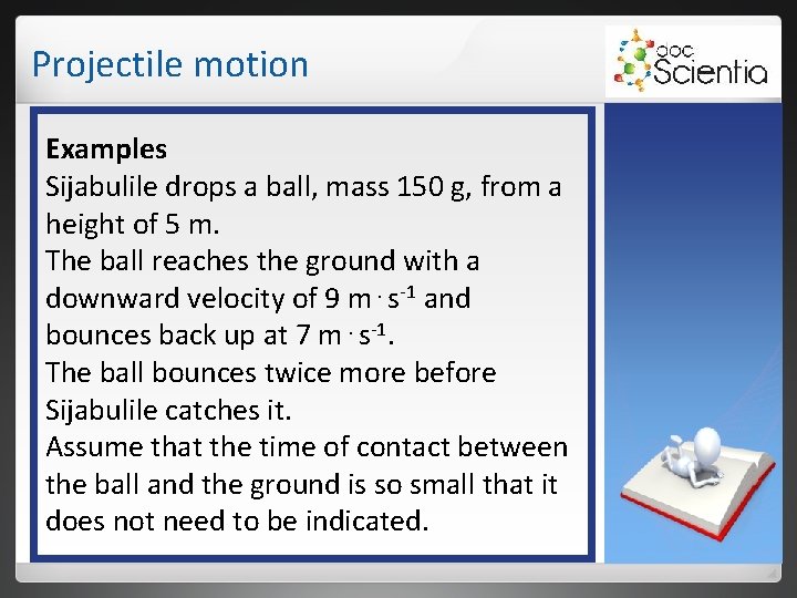 Projectile motion Examples Sijabulile drops a ball, mass 150 g, from a height of Projectile motion Examples Sijabulile drops a ball, mass 150 g, from a height of