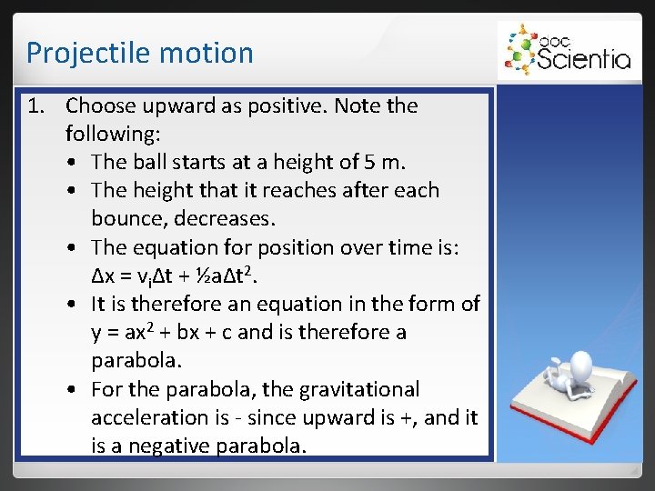 Projectile motion 1. Choose upward as positive. Note the following: • The ball starts Projectile motion 1. Choose upward as positive. Note the following: • The ball starts