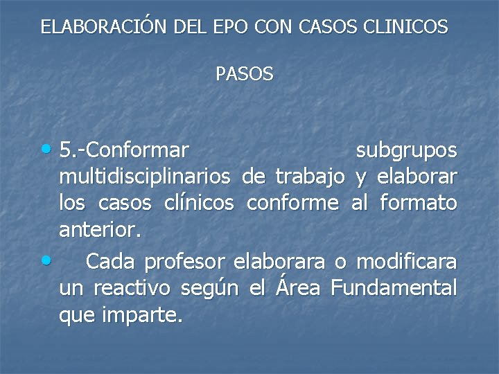 ELABORACIÓN DEL EPO CON CASOS CLINICOS PASOS • 5. -Conformar subgrupos multidisciplinarios de trabajo