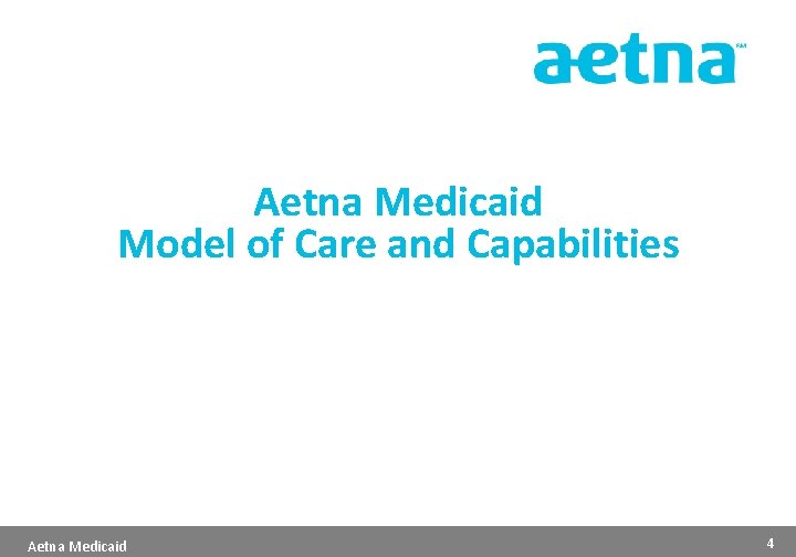 Aetna Medicaid Model of Care and Capabilities Aetna Medicaid 4 