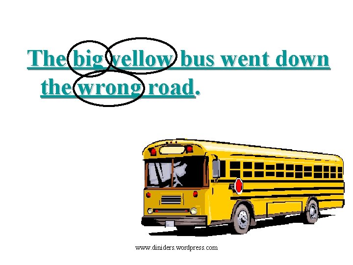 The big yellow bus went down the wrong road. www. diniders. wordpress. com 