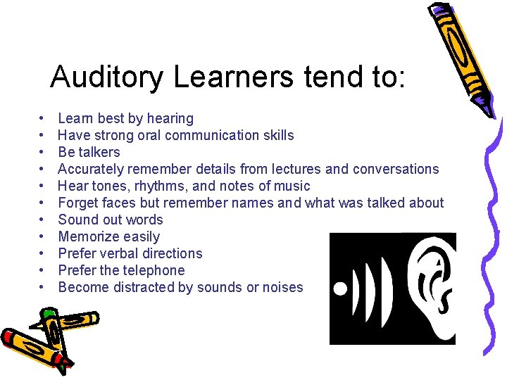 Auditory Learners tend to: • • • Learn best by hearing Have strong oral