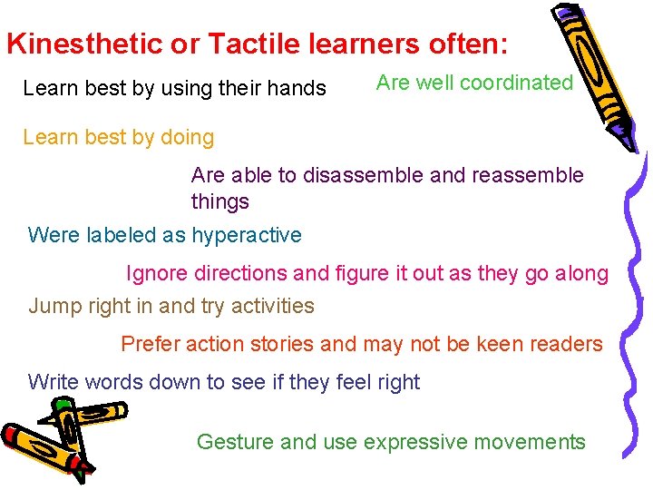 Kinesthetic or Tactile learners often: Learn best by using their hands Are well coordinated