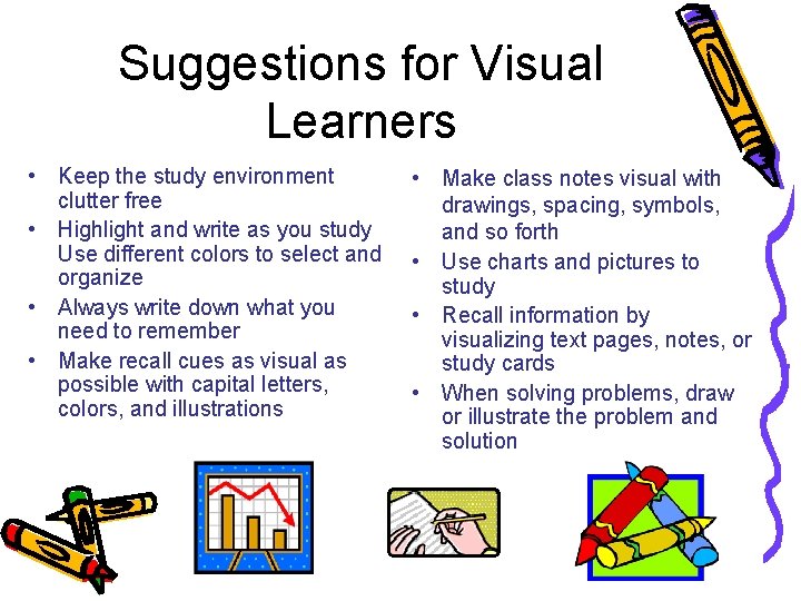 Suggestions for Visual Learners • Keep the study environment clutter free • Highlight and