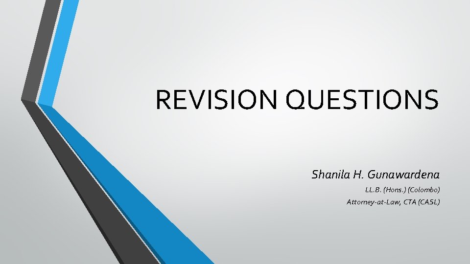 REVISION QUESTIONS Shanila H. Gunawardena LL. B. (Hons. ) (Colombo) Attorney-at-Law, CTA (CASL) 