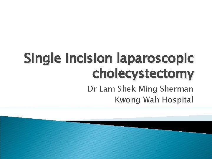 Single incision laparoscopic cholecystectomy Dr Lam Shek Ming Sherman Kwong Wah Hospital 