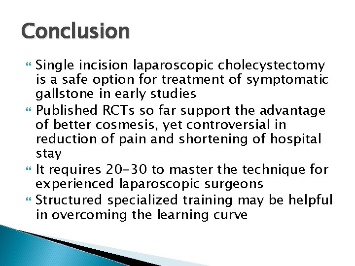 Conclusion Single incision laparoscopic cholecystectomy is a safe option for treatment of symptomatic gallstone