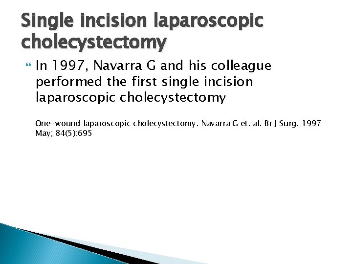Single incision laparoscopic cholecystectomy In 1997, Navarra G and his colleague performed the first