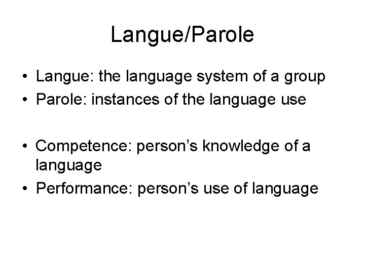 Langue/Parole • Langue: the language system of a group • Parole: instances of the Langue/Parole • Langue: the language system of a group • Parole: instances of the