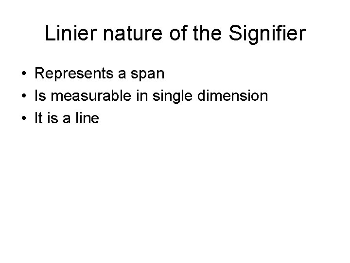 Linier nature of the Signifier • Represents a span • Is measurable in single Linier nature of the Signifier • Represents a span • Is measurable in single