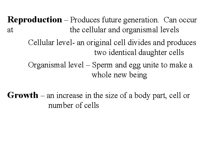 Reproduction – Produces future generation. Can occur at the cellular and organismal levels Cellular