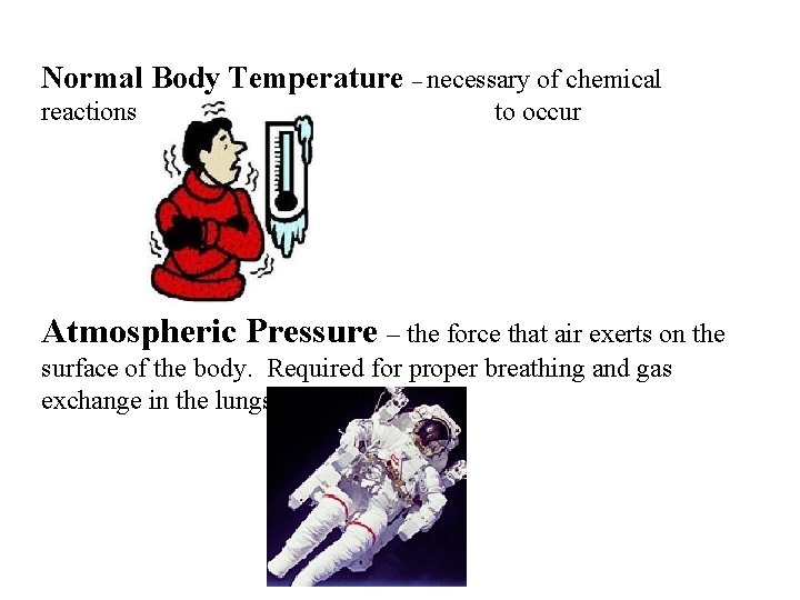 Normal Body Temperature – necessary of chemical reactions to occur Atmospheric Pressure – the