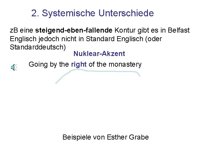 2. Systemische Unterschiede z. B eine steigend-eben-fallende Kontur gibt es in Belfast Englisch jedoch