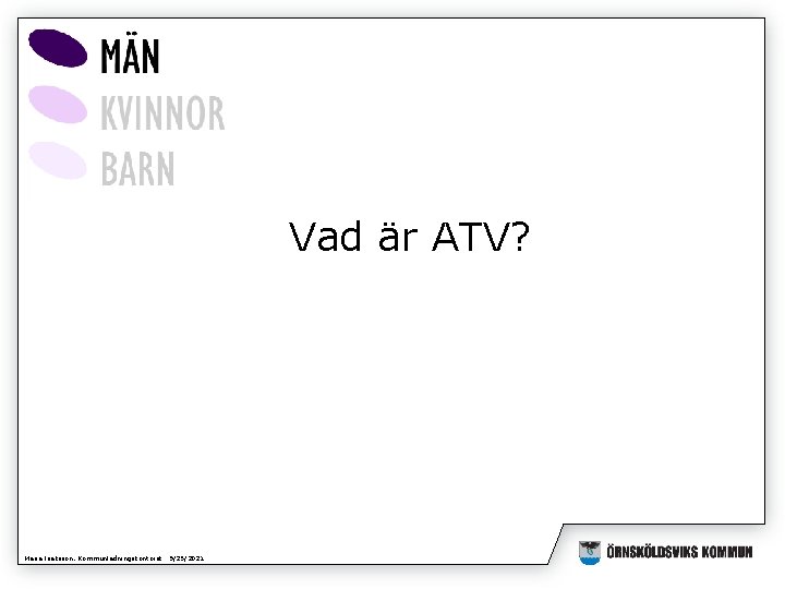 Vad är ATV? Maria Isaksson, Kommunledningskontoret 9/25/2021 