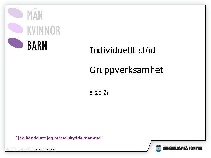 Individuellt stöd Gruppverksamhet 5 -20 år ”jag kände att jag måste skydda mamma” Maria