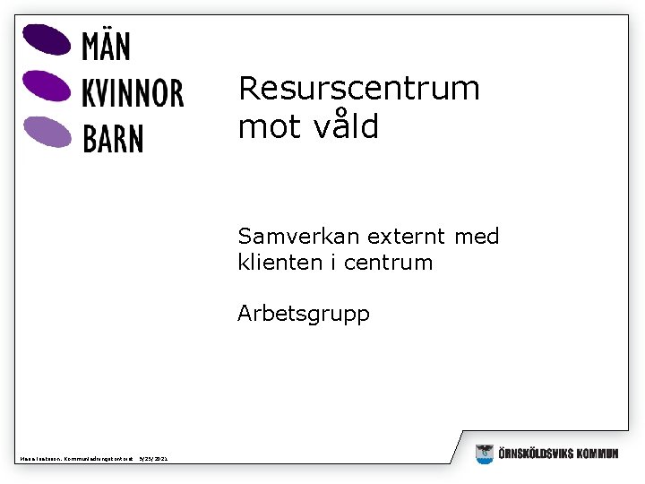 Resurscentrum mot våld Samverkan externt med klienten i centrum Arbetsgrupp Maria Isaksson, Kommunledningskontoret 9/25/2021