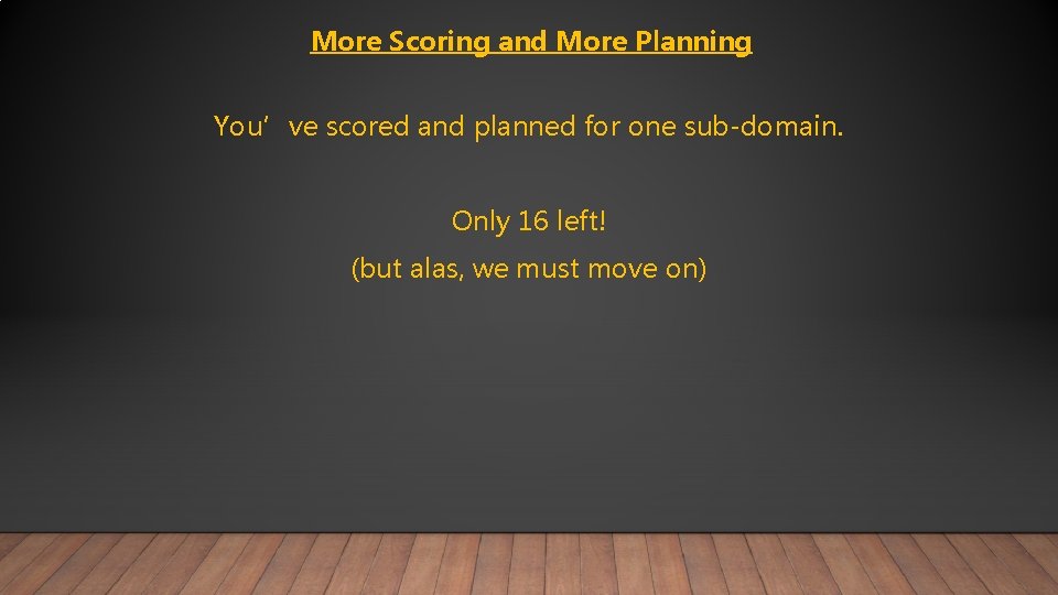 More Scoring and More Planning You’ve scored and planned for one sub-domain. Only 16