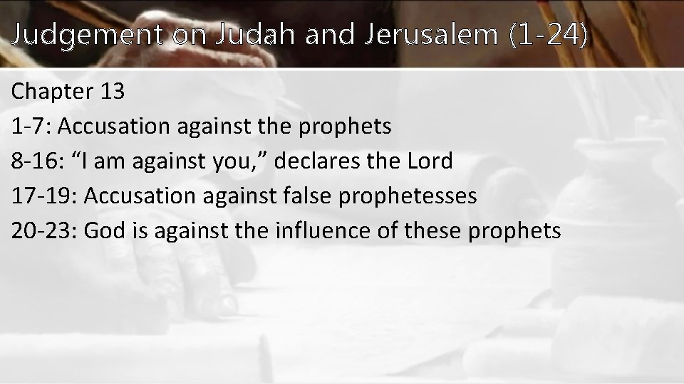 Judgement on Judah and Jerusalem (1 -24) Chapter 13 1 -7: Accusation against the