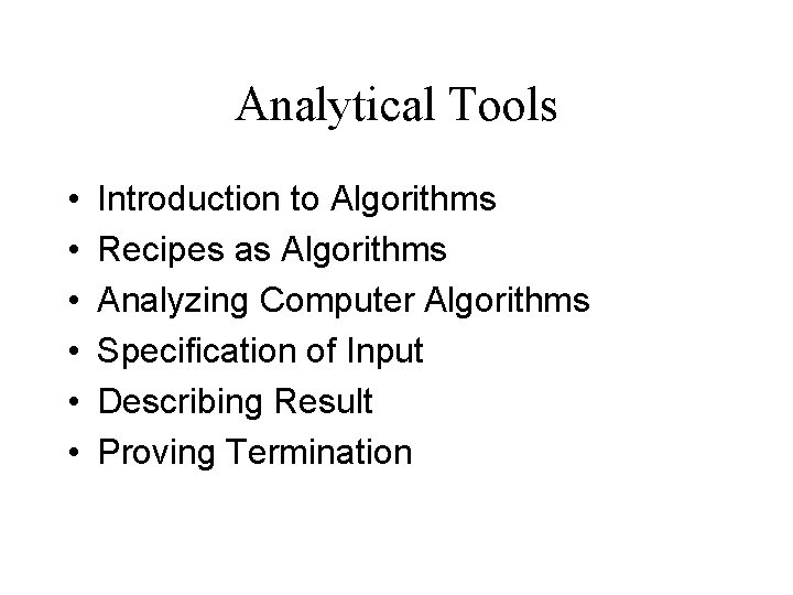 Analytical Tools • • • Introduction to Algorithms Recipes as Algorithms Analyzing Computer Algorithms Analytical Tools • • • Introduction to Algorithms Recipes as Algorithms Analyzing Computer Algorithms