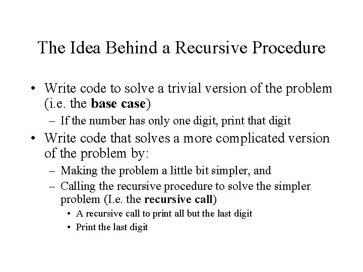 The Idea Behind a Recursive Procedure • Write code to solve a trivial version The Idea Behind a Recursive Procedure • Write code to solve a trivial version