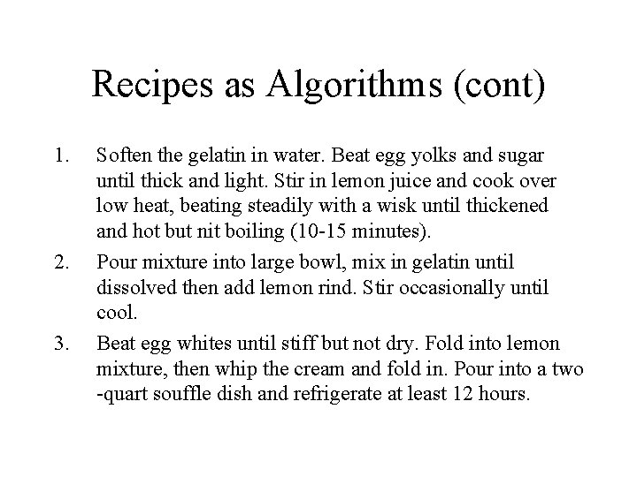 Recipes as Algorithms (cont) 1. 2. 3. Soften the gelatin in water. Beat egg Recipes as Algorithms (cont) 1. 2. 3. Soften the gelatin in water. Beat egg