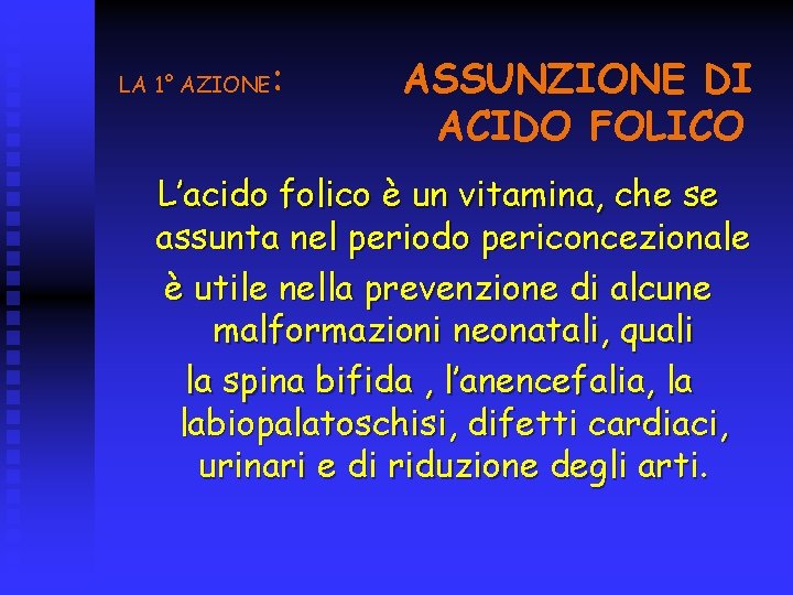 LA 1° AZIONE : ASSUNZIONE DI ACIDO FOLICO L’acido folico è un vitamina, che