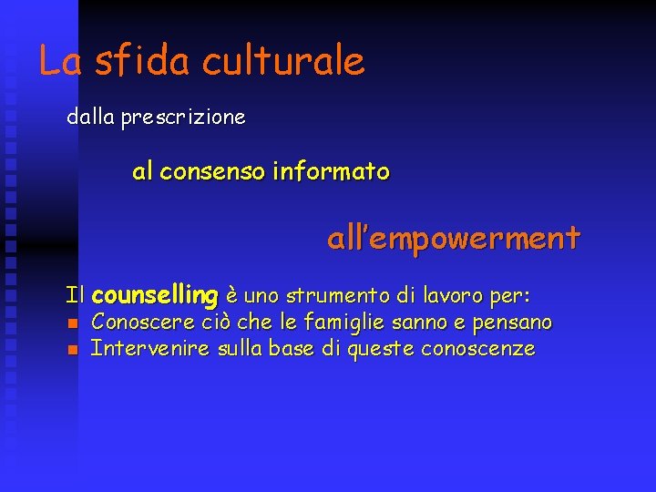 La sfida culturale dalla prescrizione al consenso informato all’empowerment Il counselling è uno strumento