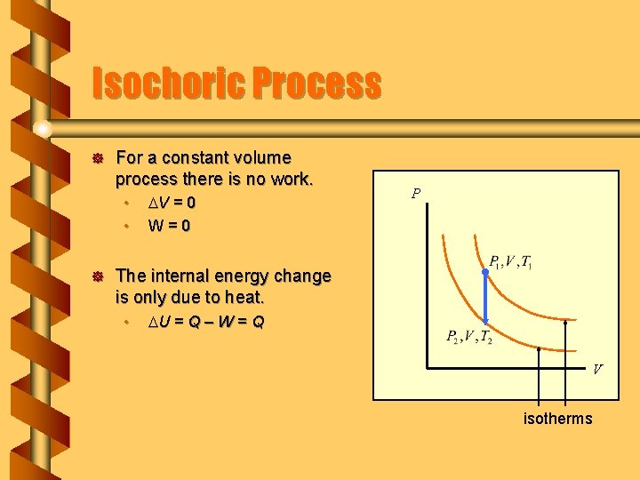 Isochoric Process ] For a constant volume process there is no work. • •