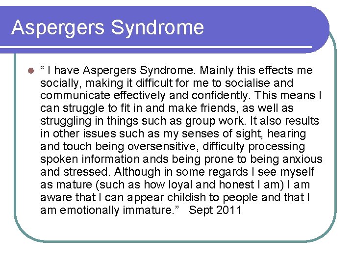 Aspergers Syndrome l “ I have Aspergers Syndrome. Mainly this effects me socially, making